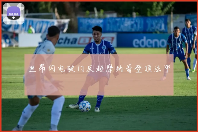 里昂闪电破门反超摩纳哥登顶法甲