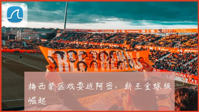 梅西禁区戏耍迈阿密，新王金球级崛起