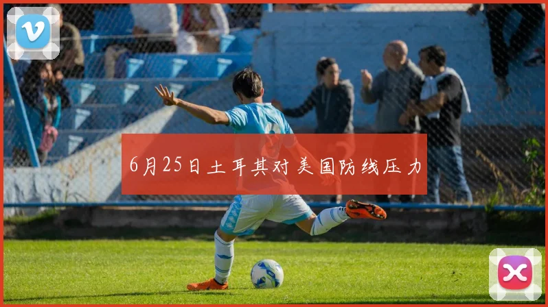 6月25日土耳其对美国防线压力