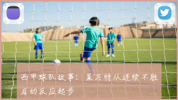 西甲球队故事：莱万特从连续不胜后的反应起步