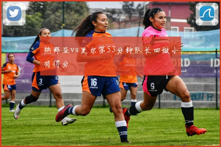 热那亚vs里尔第53分钟队长回做小将得分