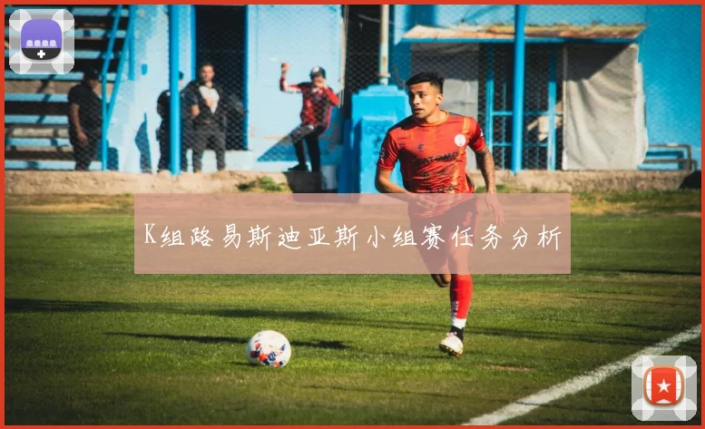 K组路易斯迪亚斯小组赛任务分析