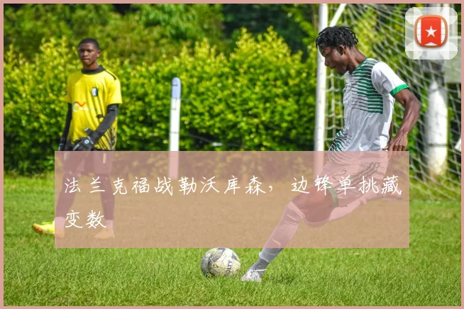 法兰克福战勒沃库森,边锋单挑藏变数